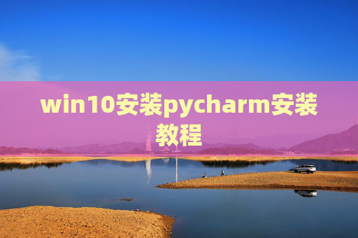 win10安装pycharm安装教程